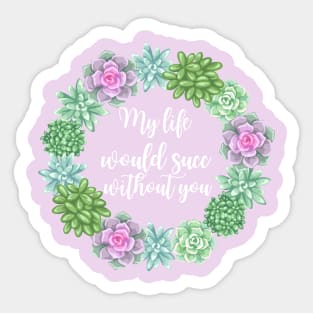 My Life Would Succ Without You Succulent Wreath Sticker